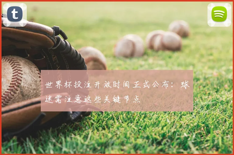 世界杯投注开放时间正式公布：球迷需注意这些关键节点