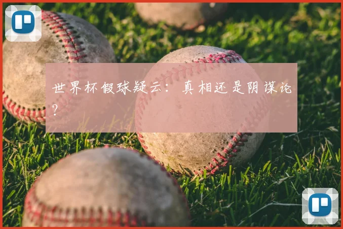 世界杯假球疑云：真相还是阴谋论？