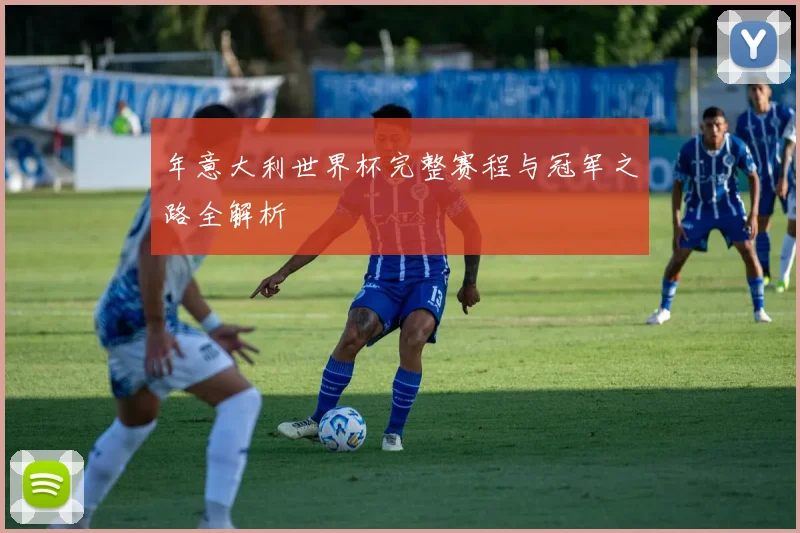 年意大利世界杯完整赛程与冠军之路全解析