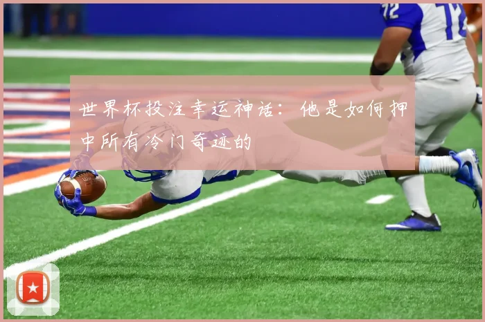 世界杯投注幸运神话：他是如何押中所有冷门奇迹的